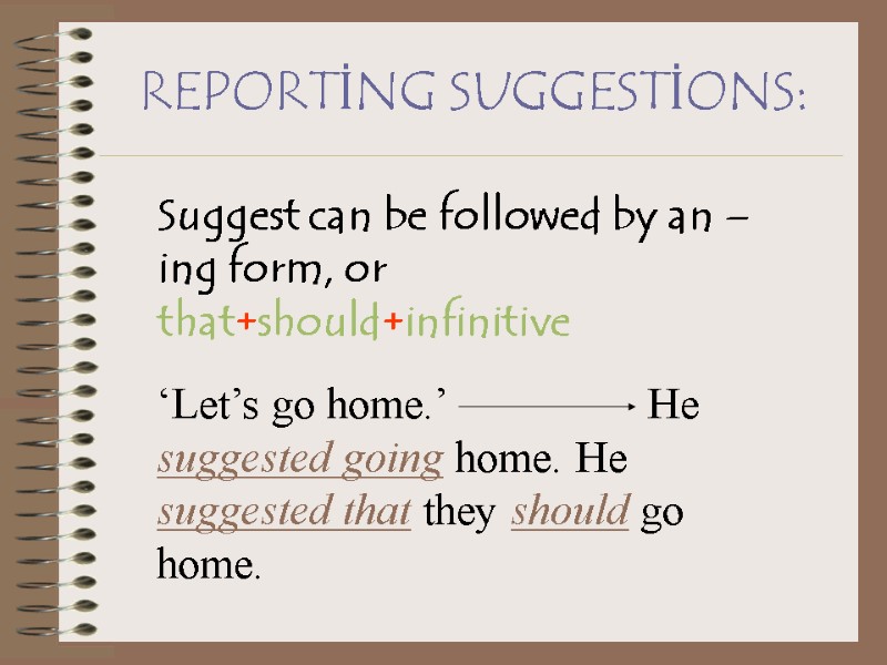 REPORTİNG SUGGESTİONS: Suggest can be followed by an –ing form, or that+should+infinitive ‘Let’s go